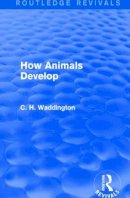 C. H. Waddington - The Selected Works of C. H. Waddington (7 vols): How Animals Develop (Routledge Revivals: Selected Works of C. H. Waddington) - 9781138956681 - V9781138956681