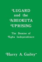 Harry A. Gailey - Lugard and the Abeokuta Uprising: The Demise of Egba Independence - 9781138980112 - V9781138980112