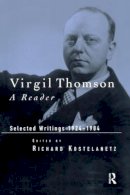 Richard Kostelanetz (Ed.) - Virgil Thomson: A Reader: Selected Writings, 1924-1984 - 9781138986763 - V9781138986763