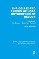 Ernest Rutherford - The Collected Papers of Lord Rutherford of Nelson. Volume 1.  - 9781138997745 - V9781138997745