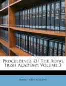 Royal Irish Academy - Proceedings Of The Royal Irish Academy, Volume 3 - 9781175010889 - KRA0007969