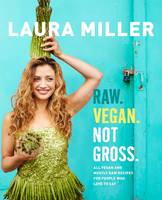 Laura Miller - Raw. Vegan. Not Gross.: All Vegan and Mostly Raw Recipes for People Who Love to Eat - 9781250066909 - V9781250066909