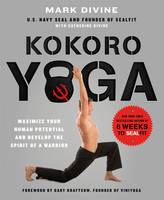 Mark Divine - Kokoro Yoga: Maximize Your Human Potential and Develop the Spirit of a Warrior - the Sealfit Way - 9781250067210 - V9781250067210