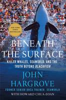 John Hargrove - Beneath the Surface: Killer Whales, SeaWorld, and the Truth Beyond Blackfish - 9781250081407 - V9781250081407