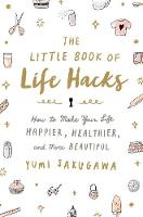 Yumi Sakugawa - The Little Book of Life Hacks: How to Make Your Life Happier, Healthier, and More Beautiful - 9781250092250 - V9781250092250