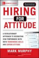 Mark Murphy - Hiring for Attitude: A Revolutionary Approach to Recruiting and Selecting People with Both Tremendous Skills and Superb Attitude - 9781259860904 - V9781259860904