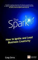 Greg Orme - Spark, The: How to Ignite and Lead Business Creativity - 9781292005287 - V9781292005287