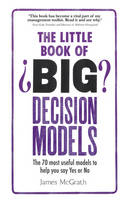 James Mcgrath - The Little Book of Big Decision Models: The 70 most useful models to help you say Yes or No - 9781292098364 - V9781292098364