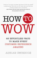 Adrian Swinscoe - How to Wow: 68 Effortless Ways to Make Every Customer Experience Amazing - 9781292116891 - V9781292116891