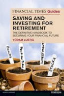 Yoram Lustig - FT Guide to Saving & Investing for Retirement: The Definitive Handbook to Securing Your Financial Future (Financial Times Series) - 9781292129297 - 9781292129297