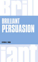 Stephen C. Young - Brilliant Persuasion: Everyday techniques to boost your powers of persuasion (Brilliant Lifeskills) - 9781292135731 - V9781292135731
