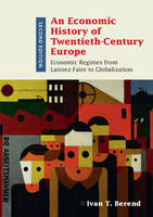 Ivan T. Berend - An Economic History of Twentieth-Century Europe: Economic Regimes from Laissez-Faire to Globalization - 9781316501856 - V9781316501856