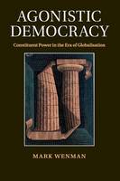 Mark Wenman - Agonistic Democracy: Constituent Power in the Era of Globalisation - 9781316505380 - V9781316505380