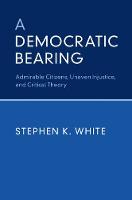 Stephen K. White - A Democratic Bearing: Admirable Citizens, Uneven Injustice, and Critical Theory - 9781316616444 - V9781316616444