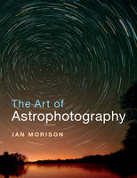 Ian Morison - The Art of Astrophotography - 9781316618417 - V9781316618417