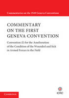 International Committee Of The Red Cross - Commentaries on the 1949 Geneva Conventions: Commentary on the First Geneva Convention: Convention (I) for the Amelioration of the Condition of the Wounded and Sick in Armed Forces in the Field - 9781316621233 - V9781316621233