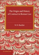 W. H. Buckler - The Origin and History of Contract in Roman Law: Down to the End of the Republican Period - 9781316623152 - V9781316623152