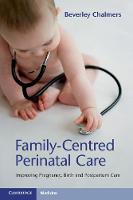Beverley Chalmers - Family-Centred Perinatal Care: Improving Pregnancy, Birth and Postpartum Care - 9781316627952 - V9781316627952