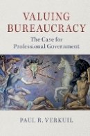 Paul R. Verkuil - Valuing Bureaucracy: The Case for Professional Government - 9781316629666 - V9781316629666