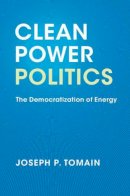 Joseph P. Tomain - Clean Power Politics: The Democratization of Energy - 9781316642139 - V9781316642139