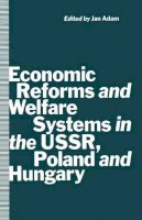Jan Adam - Economic Reforms and Welfare Systems in the USSR, Poland and Hungary: Social Contract in Transformation - 9781349116928 - V9781349116928