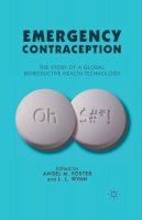 A. Foster - Emergency Contraception: The Story of a Global Reproductive Health Technology - 9781349287277 - V9781349287277