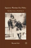 M. Itoh - Japanese Wartime Zoo Policy: The Silent Victims of World War II - 9781349291830 - V9781349291830