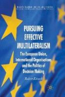 Robert Kissack - Pursuing Effective Multilateralism: The European Union, International Organisations and the Politics of Decision Making - 9781349315901 - V9781349315901