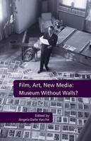 Angela Dalle Vacche (Ed.) - Film, Art, New Media: Museum Without Walls?: Museum Without Walls? - 9781349323586 - V9781349323586