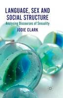 J. Clark - Language, Sex and Social Structure: Analysing Discourses of Sexuality - 9781349325337 - V9781349325337
