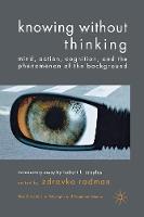 Z. Radman - Knowing without Thinking: Mind, Action, Cognition and the Phenomenon of the Background - 9781349330256 - V9781349330256