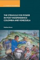 M. Brown - The Struggle for Power in Post-Independence Colombia and Venezuela - 9781349344116 - V9781349344116