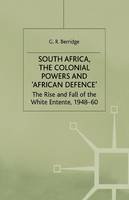 G. Berridge - South Africa, the Colonial Powers and ‘African Defence’: The Rise and Fall of the White Entente, 1948–60 - 9781349390601 - V9781349390601