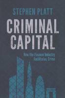 S. Platt - Criminal Capital: How the Finance Industry Facilitates Crime - 9781349463763 - V9781349463763
