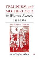 A. Allen - Feminism and Motherhood in Western Europe, 1890-1970: The Maternal Dilemma - 9781349526901 - V9781349526901