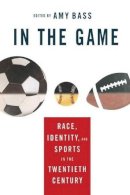 Bass  A. - In the Game: Race, Identity, and Sports in the Twentieth Century - 9781349529056 - V9781349529056