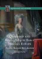Carolyn Harris - Queenship and Revolution in Early Modern Europe: Henrietta Maria and Marie Antoinette - 9781349570263 - V9781349570263