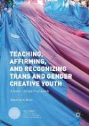 Miller  Sj - Teaching, Affirming, and Recognizing Trans and Gender Creative Youth: A Queer Literacy Framework - 9781349929399 - V9781349929399