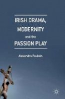 Poulain, Alexandra - Irish Drama, Modernity and the Passion Play - 9781349949625 - V9781349949625