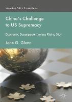 John G. Glenn - China´s Challenge to US Supremacy: Economic Superpower versus Rising Star - 9781349951567 - V9781349951567