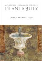 Kathryn Gleason - A Cultural History of Gardens in Antiquity - 9781350009868 - V9781350009868