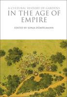 Sonja Dumpleman - A Cultural History of Gardens in the Age of Empire - 9781350009936 - V9781350009936