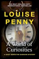 Louise Penny - A World of Curiosities: A Chief Inspector Gamache Mystery, NOW A MAJOR TV SERIES CALLED THREE PINES - 9781399702324 - 9781399702324