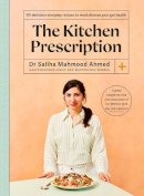 Saliha Mahmood Ahmed - The Kitchen Prescription: THE SUNDAY TIMES BESTSELLER: 101 delicious everyday recipes to revolutionise your gut health - 9781399706292 - 9781399706292