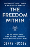 Gerry Hussey - The Freedom Within: Heal Your Emotional Wounds. Awaken Your Higher Consciousness. Discover the Power of Emotional Health. - 9781399727082 - 9781399727082