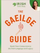 Irish With Mollie - The Gaeilge Guide: Spark your connection to the Irish language and legacy - 9781399751582 - 9781399751582