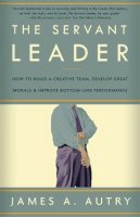 James A. Autry - The Servant Leader: How to Build a Creative Team, Develop Great Morale, and Improve Bottom-Line Performance - 9781400054732 - V9781400054732