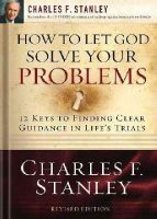 Charles F. Stanley - How to Let God Solve Your Problems - 9781400200955 - V9781400200955