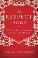 Nina Roesner - The Respect Dare: 40 Days to a Deeper Connection with God and Your Husband - 9781400204472 - V9781400204472
