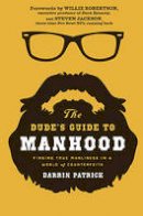 Darrin Patrick - The Dude´s Guide to Manhood: Finding True Manliness in a World of Counterfeits - 9781400205479 - V9781400205479